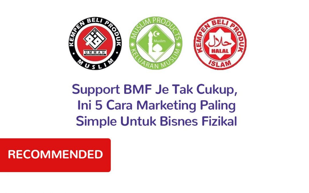 Support BMF Sahaja Tak Cukup, Ini 5 Cara Marketing Paling Simple Untuk Bisnes Fizikal